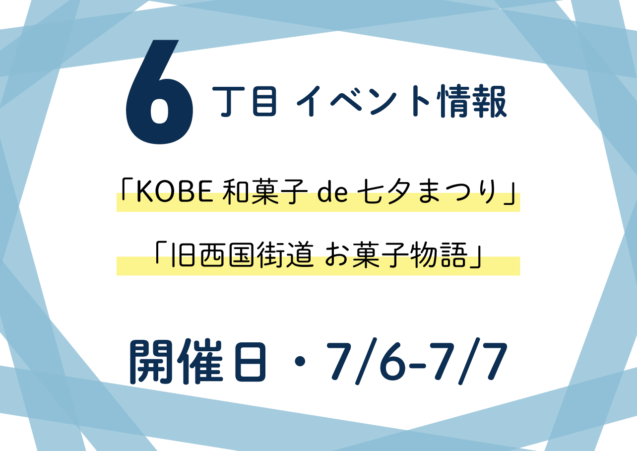 7/6-7/7　6丁目「KOBE和菓子de七夕まつり」「旧西国街道 お菓子物語」開催！