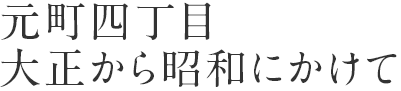 元町四丁目 大正から昭和にかけて