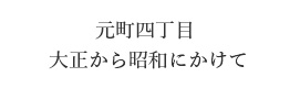 元町四丁目 大正から昭和にかけて