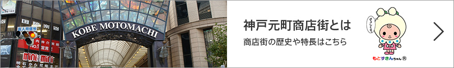 神戸元町商店街とは 商店街の歴史や特長はこちら